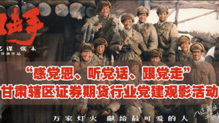 “感党恩、听党话、跟党走”甘肃辖区证券期货行业开展2022年首场党建观影活动